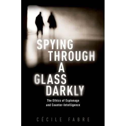 Spying Through a Glass Darkly: The Ethics of Espionage and Counter-Intelligence