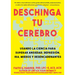 Deschinga Tu Cerebro: Usando La Ciencia Para Superar Ansiedad, Depresión, Ira, Miedos Y Descadenantes