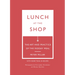 Lunch at the Shop: The Art and Practice of the Midday Meal