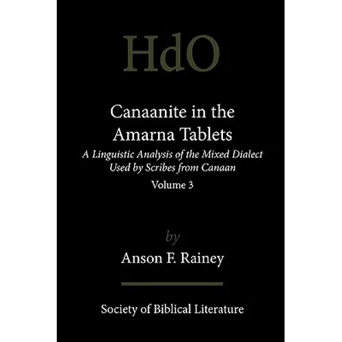 Canaanite in the Amarna Tablets: A Linguistic Analysis of the Mixed Dialect Used by Scribes from Canaan, Volume 3