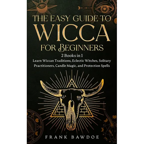 The Easy Guide to Wicca for Beginners: 2 Books in 1 - Learn Wiccan Traditions, Eclectic Witches, Solitary Practitioners, Candle Magic, and Protection