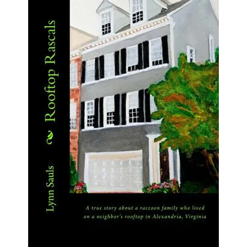 Rooftop Rascals: A true story about a raccoon family who lived on a neighbor's rooftop in Alexandria, Virginia
