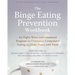The Binge Eating Prevention Workbook: An Eight-Week Individualized Program to Overcome Compulsive Eating and Make Peace with Food