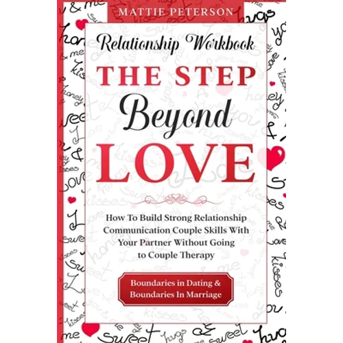 Relationship Workbook: THE STEP BEYOND LOVE - How To Build Strong Relationship Communication Couple Skills With Your Partner Without Going To