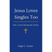 Jesus Loves Singles Too: Solo, Loved, Known By Christ