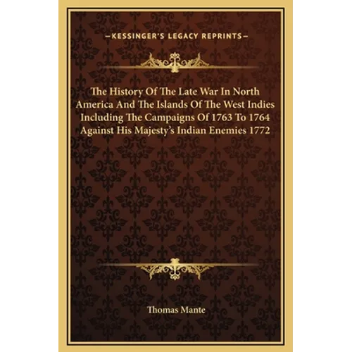 The History Of The Late War In North America And The Islands Of The West Indies Including The Campaigns Of 1763 To 1764 Against His Majesty's Indian E