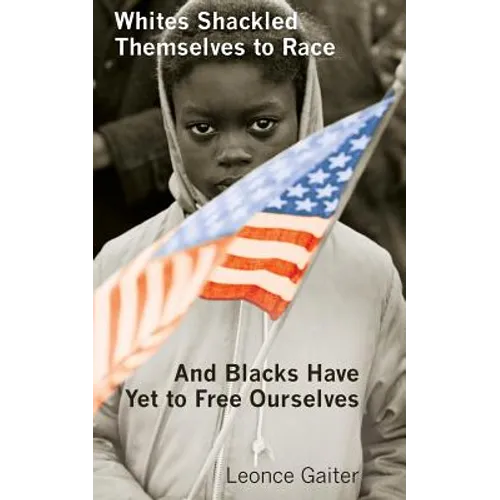 Whites Shackled Themselves to Race and Blacks Have Yet to Free Ourselves