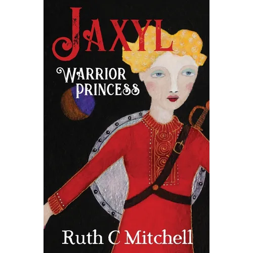 Jaxyl Warrior Princess: A Daring Adventure Tale of Lust, Love and Duty