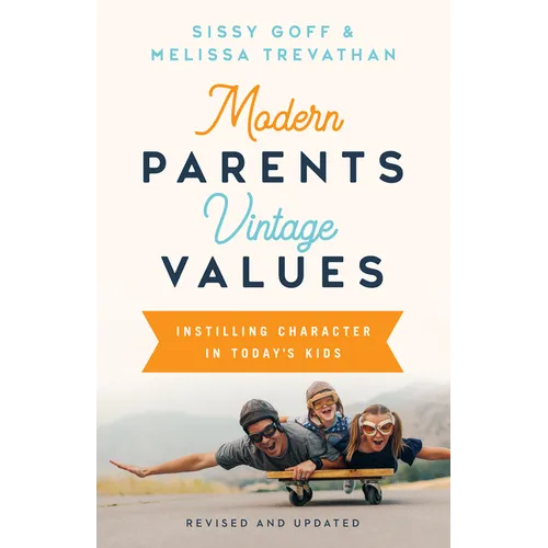 Modern Parents, Vintage Values, Revised and Updated: Instilling Character in Today's Kids