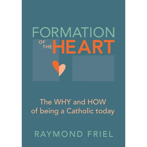 Formation of the Heart: The Why and How of Being a Catholic Today