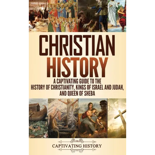 Christian History: A Captivating Guide to the History of Christianity, Kings of Israel and Judah, and Queen of Sheba