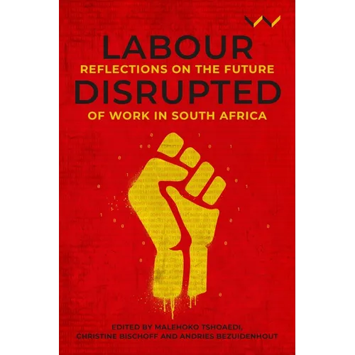 Labour Disrupted: Reflections on the Future of Work in South Africa