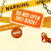 Warning: Do Not Open This Book!