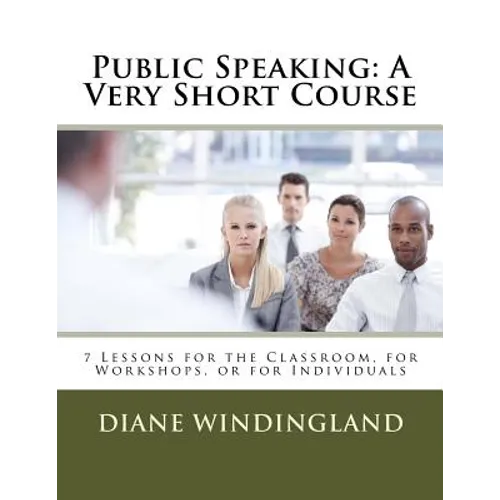 Public Speaking: A Very Short Course: 7 Lessons for the Classroom, for Workshops, or for Individuals