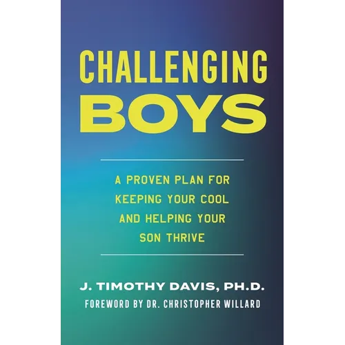 Challenging Boys: A Proven Plan for Keeping Your Cool and Helping Your Son Thrive