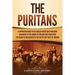 The Puritans: A Captivating Guide to the English Protestants Who Grew Discontent in the Church of England and Established the Massachusetts Bay Colony