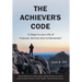 The Achiever's Code: 12 Steps to Your Life of Purpose, Service and Achievement