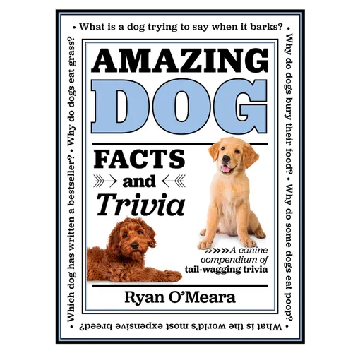Amazing Dog Facts and Trivia: A Canine Compendium of Tail-Wagging Trivia