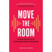 Move the Room: Seven Secrets of Extraordinary Speakers