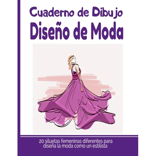 Cuaderno de Dibujo Diseño de Moda: Libro de Bocetos Para Diseñadora de moda y estilistas 20 modelos diferentes de siluetas idea de regalo para adultos