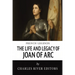 The Life and Legacy of Joan of Arc