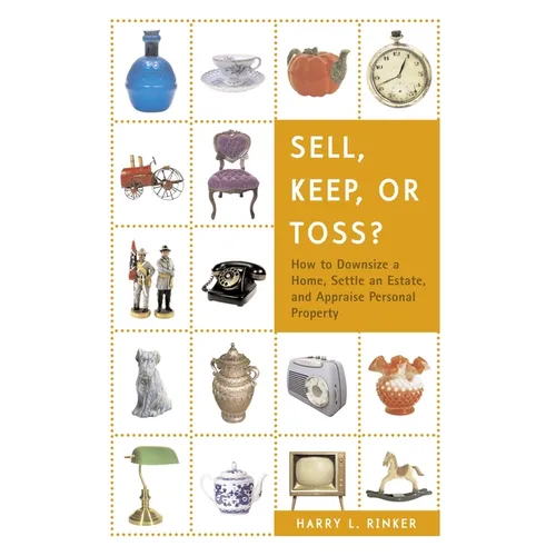 Sell, Keep, or Toss?: How to Downsize a Home, Settle an Estate, and Appraise Personal Property