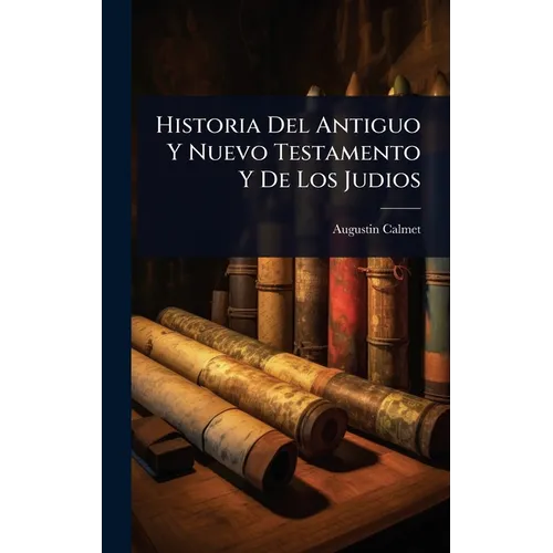 Historia Del Antiguo Y Nuevo Testamento Y De Los Judios