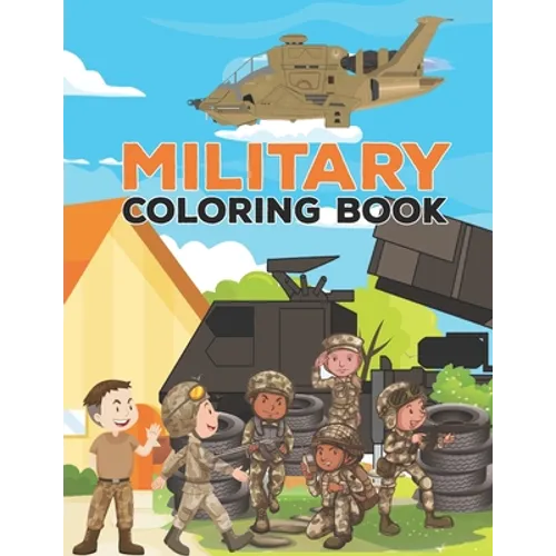 Military coloring book: Military Design Coloring Book For Kids 4-8, Tanks, Helicopters, Soldiers, Guns, Navy, Planes, Ships, Helicopters Color