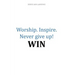 Worship.Inspire. Never Give Up! Win