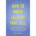 How to Write Letters that Sell: Copywriting Techniques for Achieving Success through Direct Mail and Emails