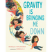 Gravity Is Bringing Me Down