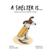 A Shelter Is...: A Dog's Journey from Shelter to Home
