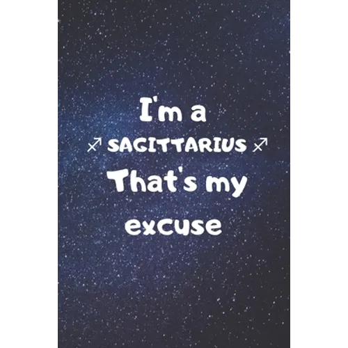 I'm a SAGITTARIUS, that's my excuse!