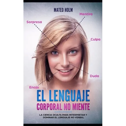 El lenguaje corporal no miente: La ciencia oculta para interpretar y dominar el lenguaje no verbal