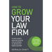 How to Grow Your Law Firm: A Client-Centric Approach to Being More Profitable, In-Demand and Highly Reputable