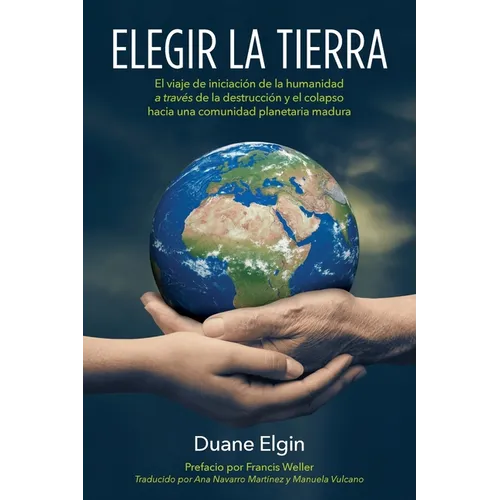 Elegir la Tierra: El viaje de iniciación de la humanidad a través de la des- trucción y el colapso hacia una comunidad planetaria madura