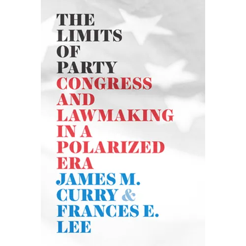 The Limits of Party: Congress and Lawmaking in a Polarized Era