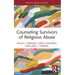 Counseling Survivors of Religious Abuse