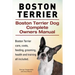 Boston Terrier. Boston Terrier Dog Complete Owners Manual. Boston Terrier care, costs, feeding, grooming, health and training all included.