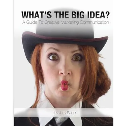 What's The Big Idea?: A Guide To Creative Marketing Communication