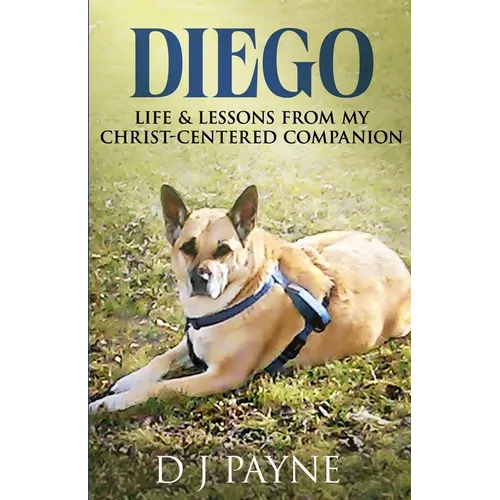 Diego: Life & Lessons from My Christ-Centered Companion