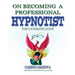 On Becoming A Professional Hypnotist: The Ultimate Guide