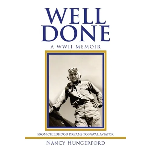 Well Done: A Wwii Memoir from Childhood Dreams to Naval Aviator