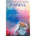 Make Peace With Painful Memories: Learn How To Forgive When You Cannot Forget. Tips On Creating A Beautiful Life