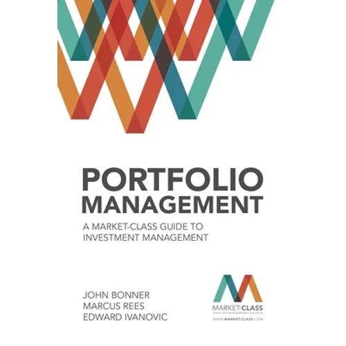 Portfolio Management: A Market-Class guide to Investment Management