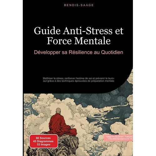 Guide Anti-Stress et Force Mentale: Développer sa Résilience au Quotidien: Maîtriser le stress, renforcer l'estime de soi et prévenir le burn-out grâc