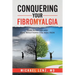 Conquering Your Fibromyalgia: Real Answers and Real Solutions for Real Pain