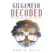 Gilgamesh Decoded: The Fall of the Goddess and the Rise of the Patriarchy