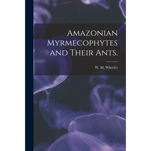 Amazonian Myrmecophytes and Their Ants. - Paperback