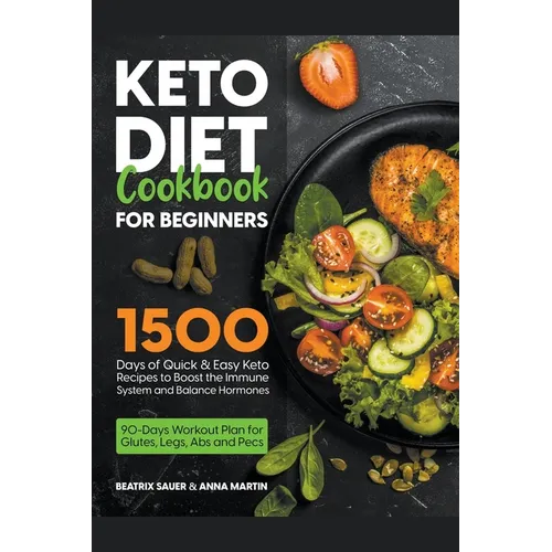 Keto Diet Cookbook for Beginners: 1500 Days of Quick & Easy Keto Recipes to Boost the Immune System and Balance Hormones. Bonus: 90-Days Workout Plan